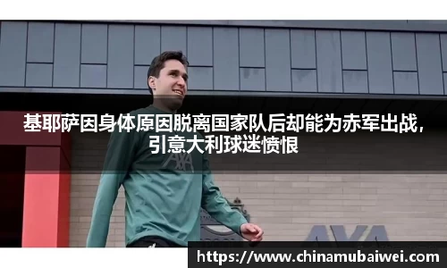 基耶萨因身体原因脱离国家队后却能为赤军出战，引意大利球迷愤恨